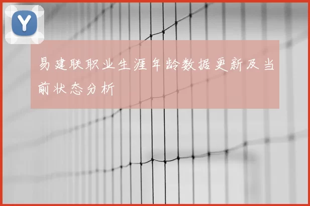 易建联职业生涯年龄数据更新及当前状态分析