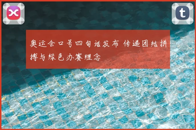奥运会口号四句话发布 传递团结拼搏与绿色办赛理念