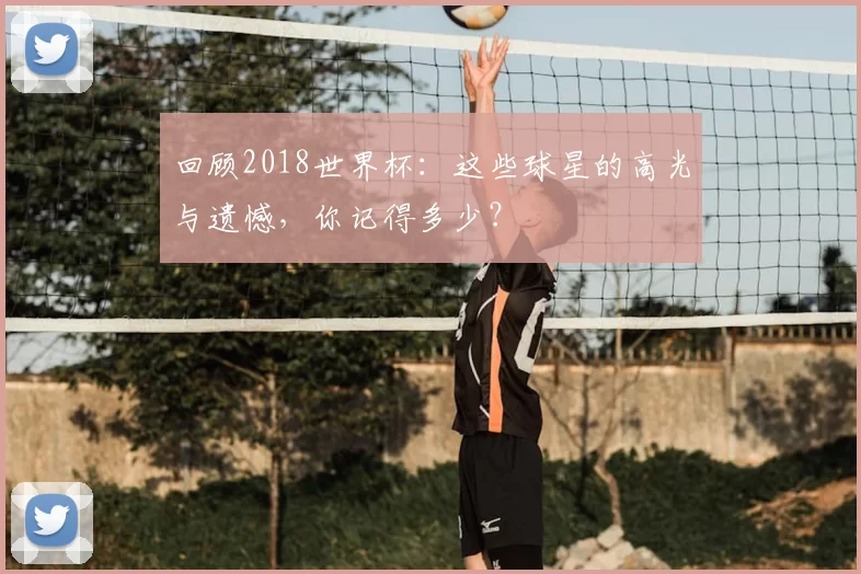 回顾2018世界杯：这些球星的高光与遗憾，你记得多少？