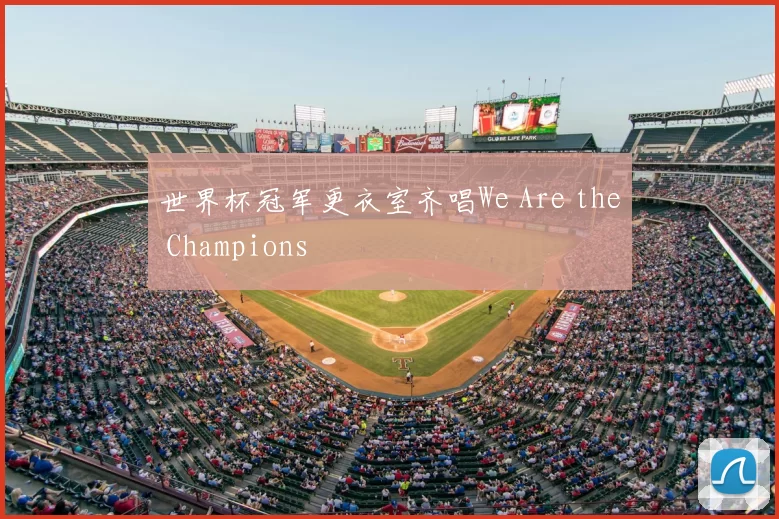 世界杯冠军更衣室齐唱We Are the Champions
