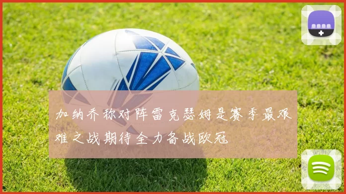 加纳乔称对阵雷克瑟姆是赛季最艰难之战期待全力备战欧冠