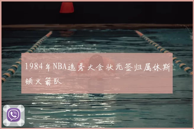 1984年NBA选秀大会状元签归属休斯顿火箭队