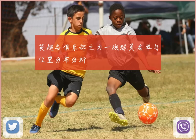 英超各俱乐部主力一线球员名单与位置分布分析