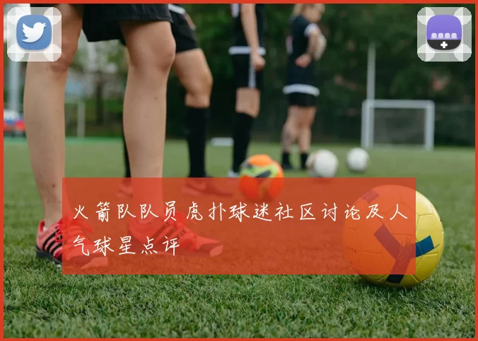 火箭队队员虎扑球迷社区讨论及人气球星点评