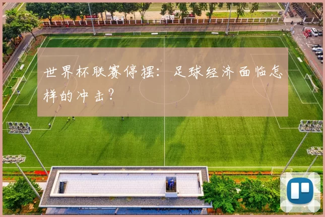 世界杯联赛停摆：足球经济面临怎样的冲击？
