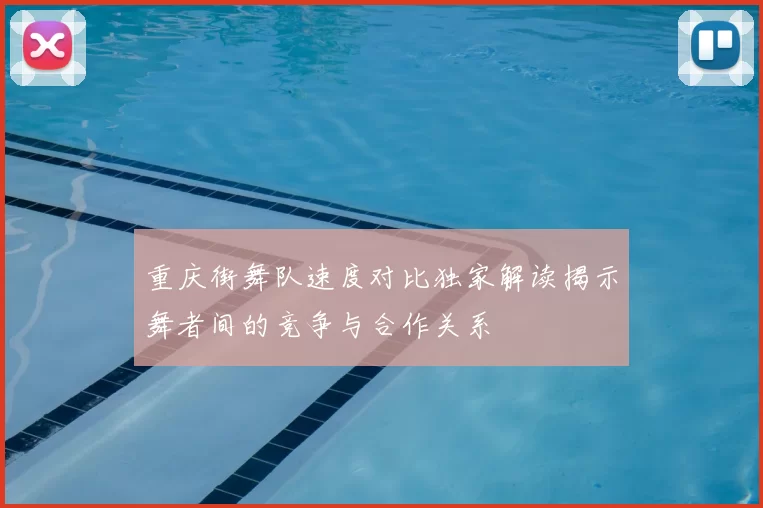 重庆街舞队速度对比独家解读揭示舞者间的竞争与合作关系