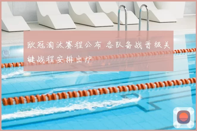 欧冠淘汰赛程公布 各队备战晋级关键战程安排出炉