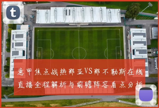 意甲焦点战热那亚VS那不勒斯在线直播全程解析与前瞻阵容看点分析