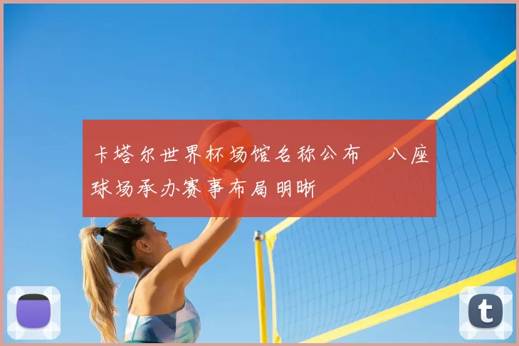 卡塔尔世界杯场馆名称公布 八座球场承办赛事布局明晰