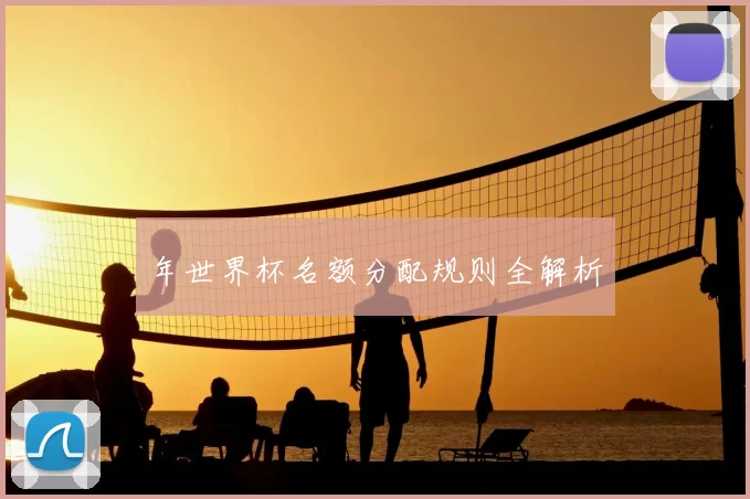 年世界杯名额分配规则全解析