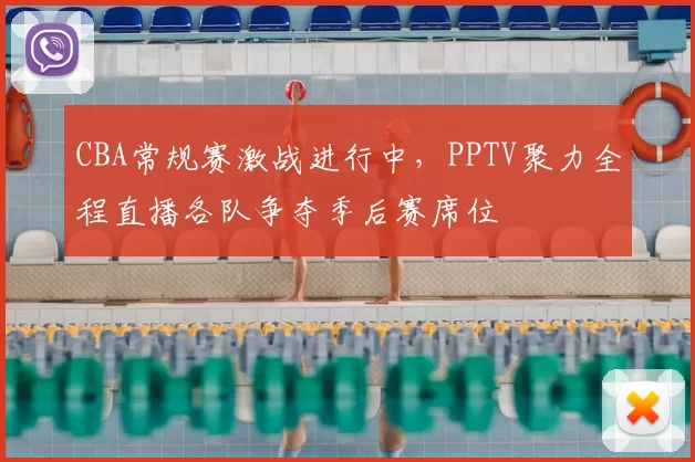 CBA常规赛激战进行中，PPTV聚力全程直播各队争夺季后赛席位