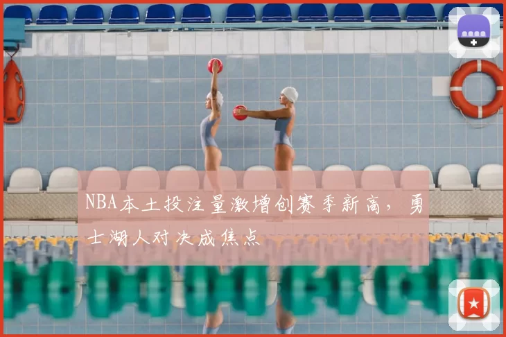 NBA本土投注量激增创赛季新高，勇士湖人对决成焦点